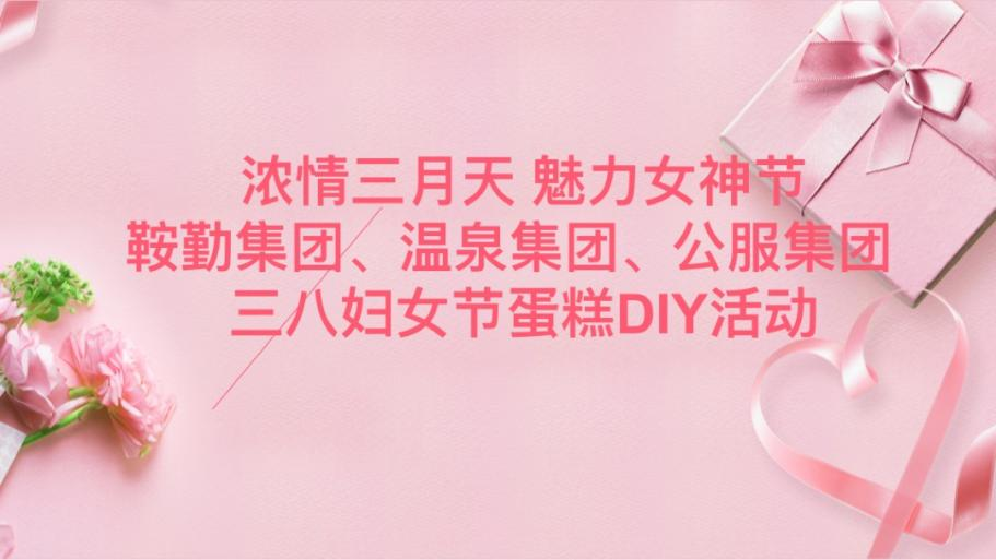 浓情三月天 魅力女神节—人生就是博集团、温泉集团、公服集团举办“三八”妇女节蛋糕DIY活动